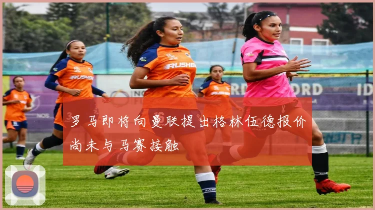 罗马即将向曼联提出格林伍德报价尚未与马赛接触